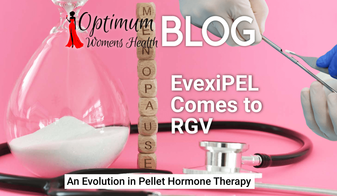 EvexiPEL Comes to the Valley An Evolution in Pellet Hormone Therapy